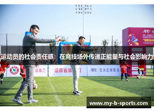 运动员的社会责任感：在竞技场外传递正能量与社会影响力