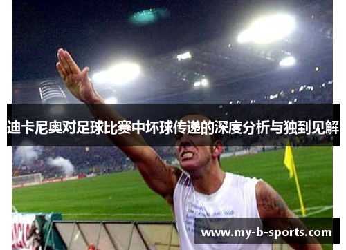 迪卡尼奥对足球比赛中坏球传递的深度分析与独到见解