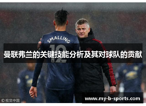 曼联弗兰的关键技能分析及其对球队的贡献 曼联弗兰的关键技能分析及其对球队的贡献