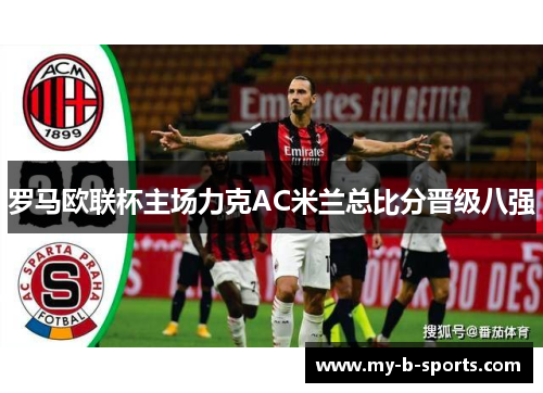 罗马欧联杯主场力克AC米兰总比分晋级八强