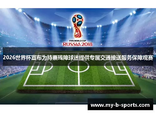 2026世界杯宣布为持票残障球迷提供专属交通接送服务保障观赛